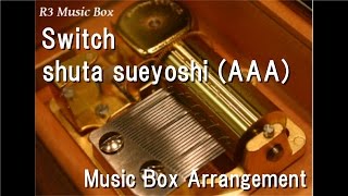 Switch/shuta sueyoshi (AAA) [Music Box]