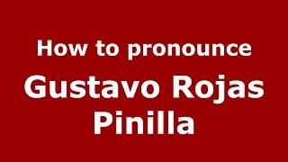 How to pronounce Gustavo Rojas Pinilla