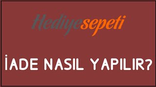 Hediye Sepeti İade Nasıl Yapılır? İade İşlemleri