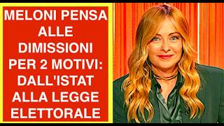 MELONI PENSA ALLE DIMISSIONI PER 2 MOTIVI: DALL'ISTAT ALLA LEGGE ELETTORALE