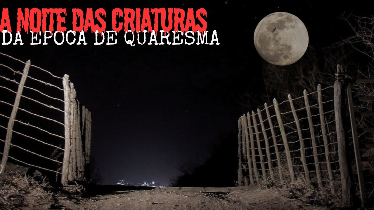 A NOITE DAS CRIATURAS DA QUARESMA.