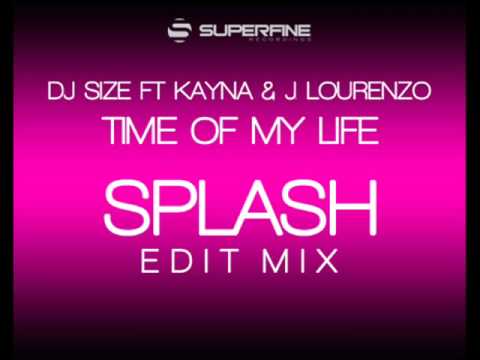 DJ SIZE FT KAYNA & J. LOURENZO - TIME OF MY LIFE - SPLASH EDIT MIX