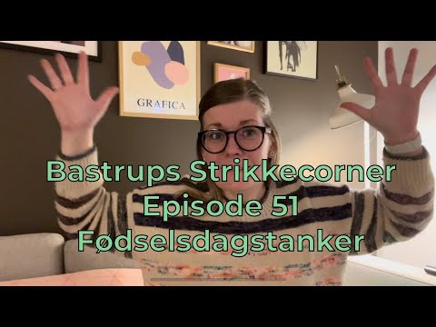 Bastrups Strikkecorner episode 51 - Fødselsdagstanker 🇩🇰