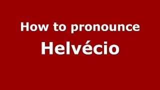 How to pronounce Helvécio