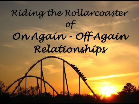 Riding the Rollercoaster of On Again, Off Again Relationships