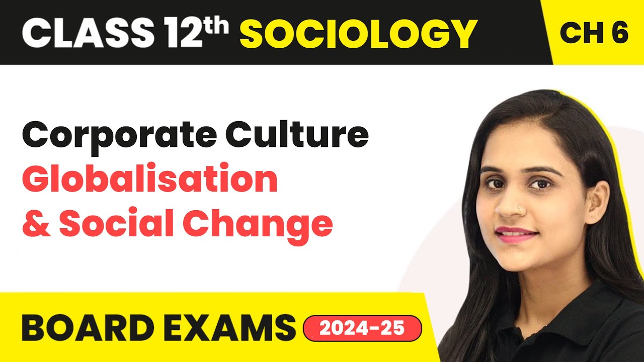Corporate Culture - Globalisation and Social Change | Class 12 Sociology Chapter 6 | CBSE 2024-25