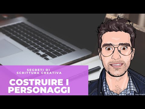 SEGRETI DI SCRITTURA CREATIVA - COSTRUIRE I PERSONAGGI