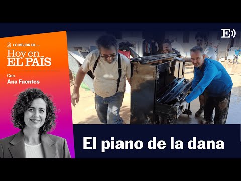 ⭐ Today's best in EL PAÍS | The piano of the DANA | Podcast