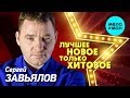Сергей Завьялов - ЛУЧШЕЕ, НОВОЕ, только ХИТОВОЕ! Сергей Завьялов - ЛУЧШЕЕ, НОВОЕ, только ХИТОВОЕ!