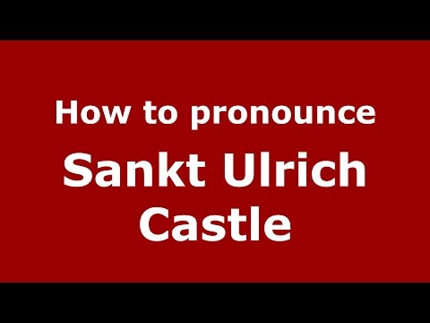 How to pronounce Sankt Ulrich Castle (Germany/German) - PronounceNames.com