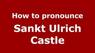 How to pronounce Sankt Ulrich Castle