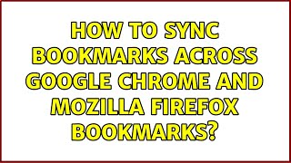 How to sync bookmarks across Google Chrome and Mozilla Firefox bookmarks? (7 Solutions!!)