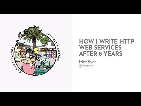 GopherCon Europe 2019: Mat Ryer - How I Write HTTP Web Services After 8 Years