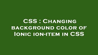 Download the video "CSS : Changing background color of Ionic ion-item in CSS"