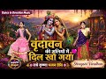 Vrindavan Ki Galiyon Mein Dil Kho Gaya Radha Krishna Bhajan वृंदावन की गलि�