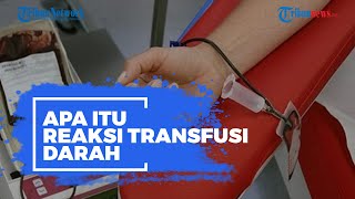 Apa Itu Reaksi Transfusi Darah? Disebut Berbahaya dan Punya Banyak Risiko, Berikut Gejalanya