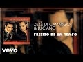 Zezé Di Camargo Luciano Preciso De Um Tempo Áudio Oficial