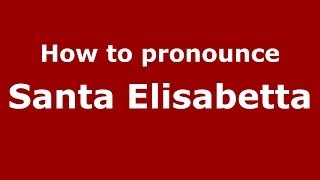 How to pronounce Santa Elisabetta