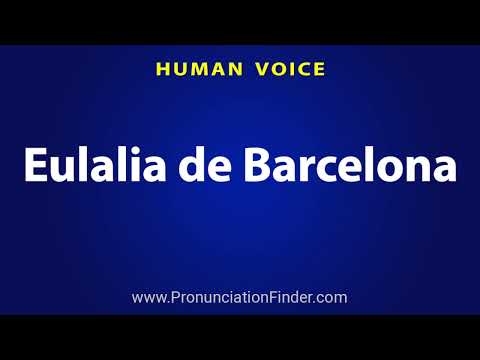 How To Pronounce Eulalia de Barcelona