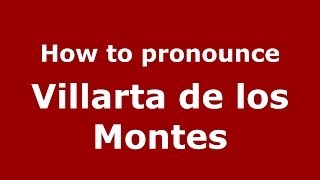 How to pronounce Villarta De Los Montes