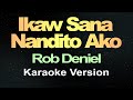 Ikaw Sana Nandito Ako Rob Daniel Karaoke Version