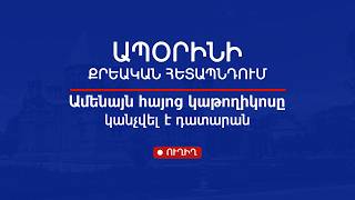ԱՊՕՐԻՆԻ ՔՐԵԱԿԱՆ ՀԵՏԱՊՆԴՈՒՄ. Ամենայն հայոց կաթողիկոսը կանչվել է դատարան 07.08.2026