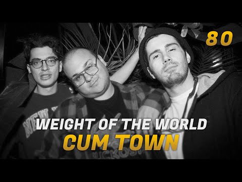 Cum Town - Ep. 80 - Weight of the world