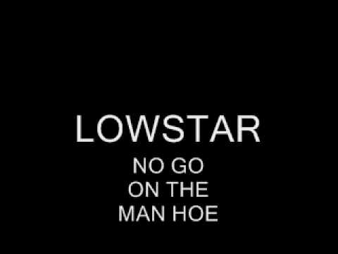 NO GO ON THE MAN HOE- Lowstar