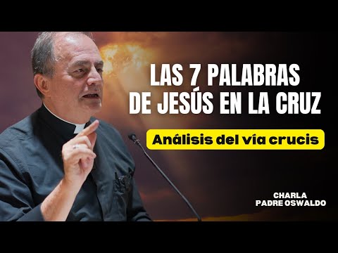 Análisis de las 7 palabras de Jesús en la Cruz por el Padre Oswaldo Agudelo