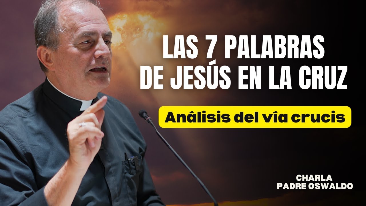 Análisis de las 7 palabras de Jesús en la Cruz por el Padre Oswaldo Agudelo