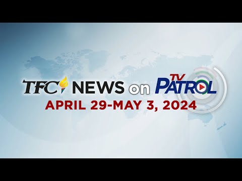 TFC News on TV Patrol Recap April 29-May 3, 2024