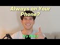 Always On Your Phone Try This