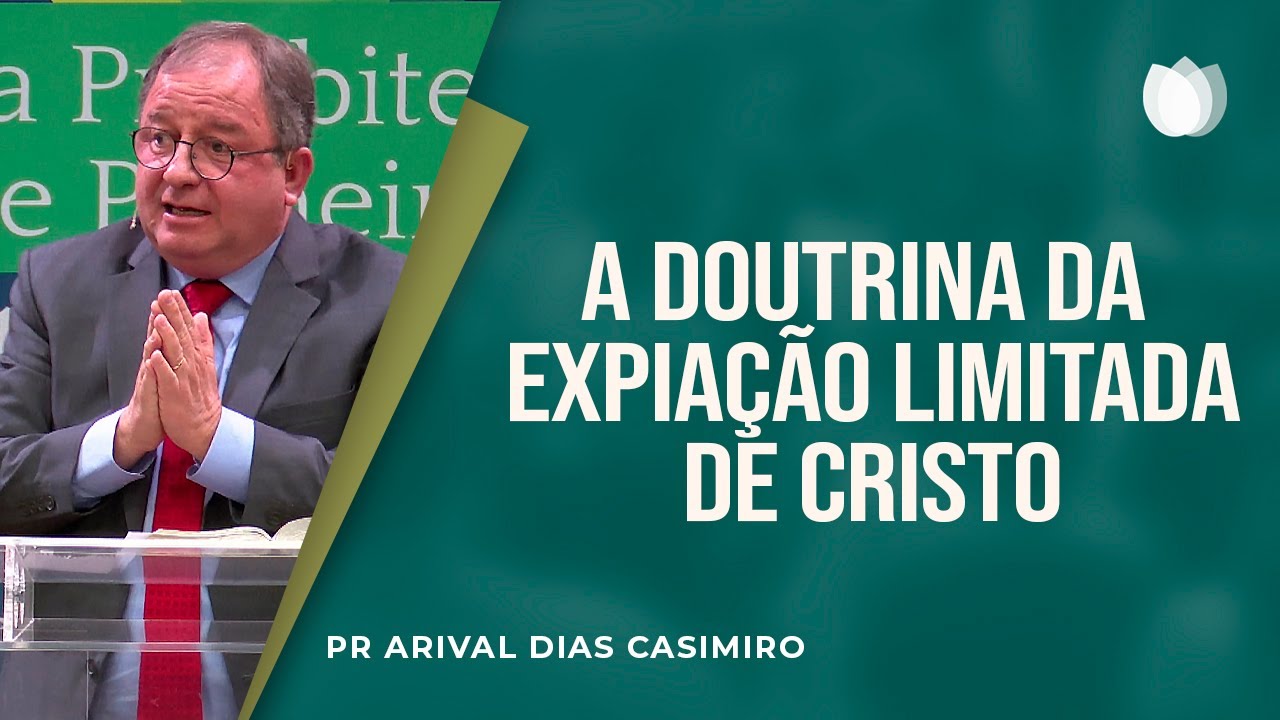 A doutrina da expiação limitada de Cristo | Rev. Arival Dias Casimiro | IPP | IPP TV
