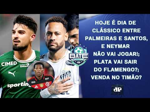 É HOJE! PALMEIRAS E SANTOS SE ENFRENTAM! NEYMAR NÃO JOGA; PLATA FORA DO FLAMENGO? | BATE-PRONTO