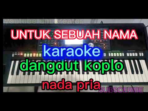 UNTUK SEBUAH NAMA (KARAOKE)DANGDUT KOPLO nada pria