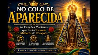 👑 NO COLO DE APARECIDA 🌹  As Canções Marianas que Estão Tocando Milhares de Corações 🙏✨🇧🇷