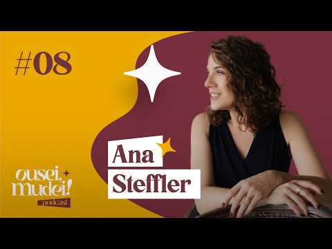 #Episódio 8 - OUSEI, MUDEI! PODCAST - Convidada: Ana Steffler
