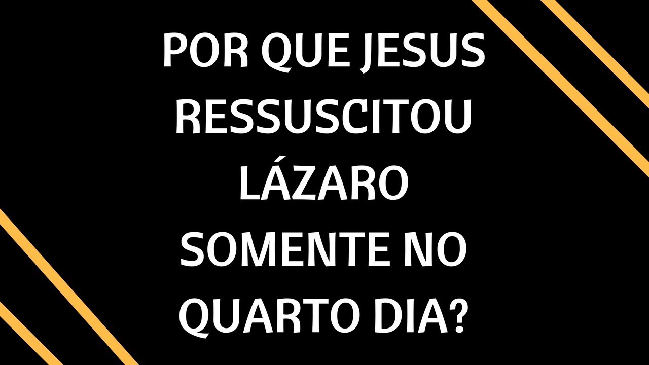 Por que Jesus ressussitou Lázaro somente no quarto dia?
