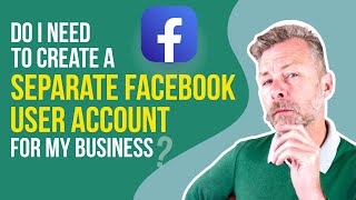 Do I Need To Create A Separate Facebook User Account For My Business?
