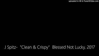 J Spitz-  &quot;Clean &amp; Crispy&quot;  Blessed Not Lucky, 2017