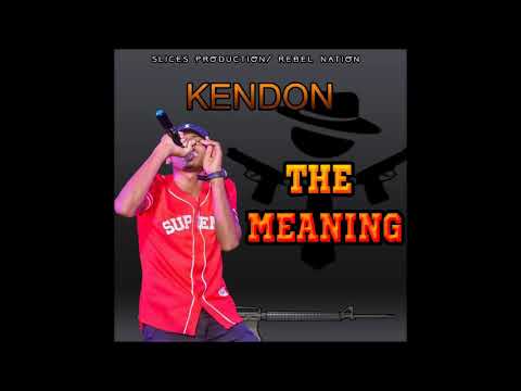 Kendon - The Meaning [Slices Production/ Rebel Nation] [Killshot Riddim] [Jan 2019]