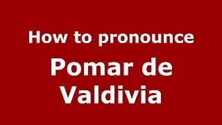 How to pronounce Pomar De Valdivia