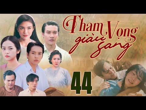 THAM VỌNG GIÀU SANG Tập 44 | Phim truyền hình Việt Nam đặc sắc | Phim truyện Việt Nam | THVL PHIM