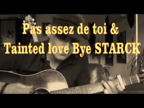 Pas assez de toi & Tainted love .....Cover bye Starck
