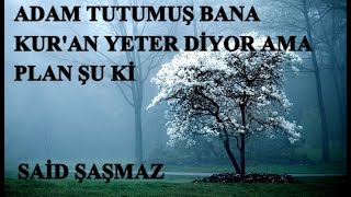Said Şaşmaz - Adam Tutumuş Bana Kur'an Yeter Diyor Ama Plan Şu ki