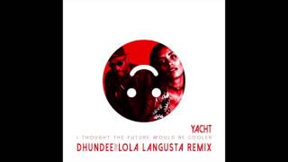 Yacht - I Thought The Future Would Be Cooler - Dhundee & Lola Langusta Remix