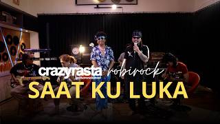 Download lagu CRAZYRASTA FT ROBIROCK - SAAT KU LUKA [LIVE SESSION] mp3