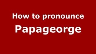How to pronounce Papageorge