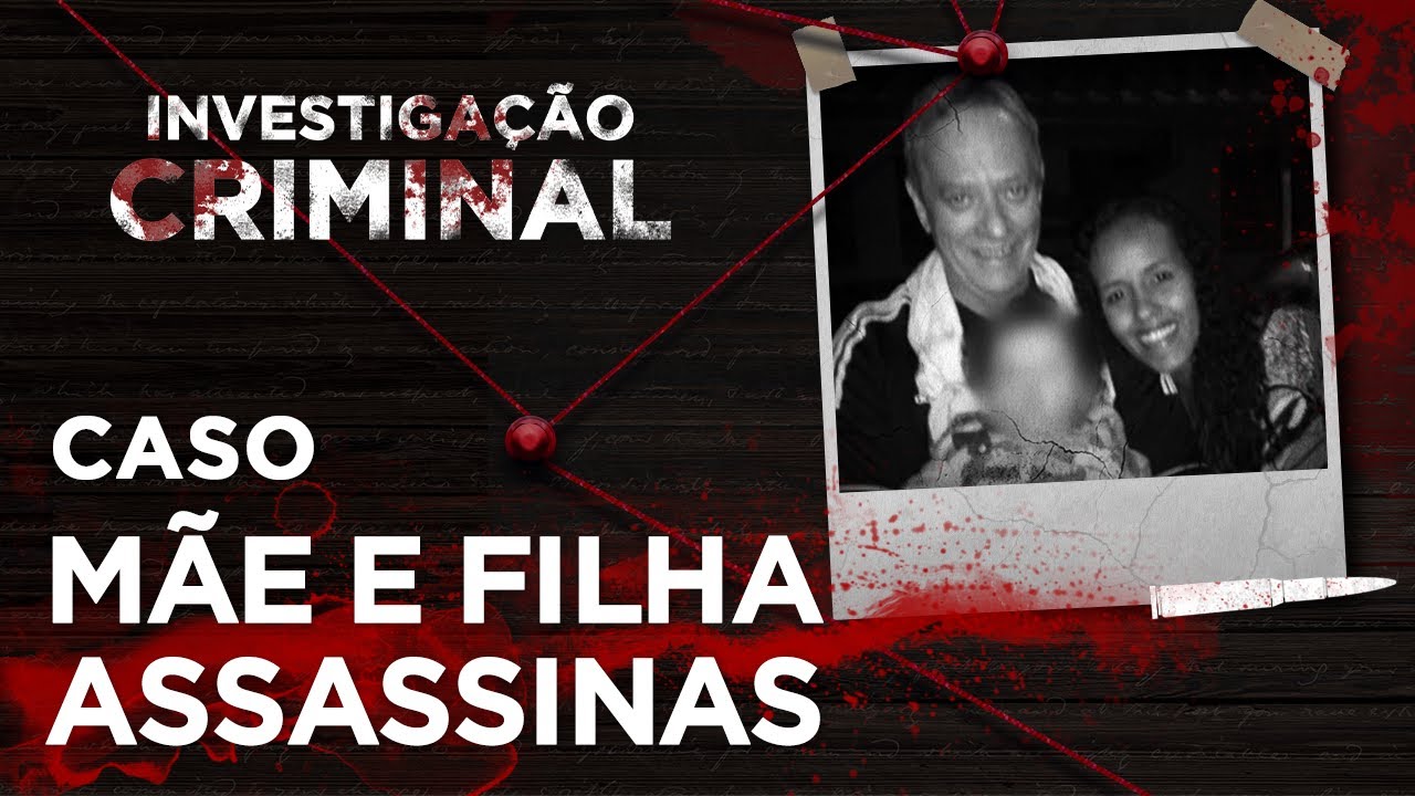 INVESTIGAÇÃO CRIMINAL  - MÃE E FILHA ASSASSINAS