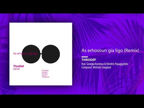 ThroDef feat. Georgia Kombou & Dimitris Papaggelidis - As Erhosoun Gia Ligo (ThroDef Remix)